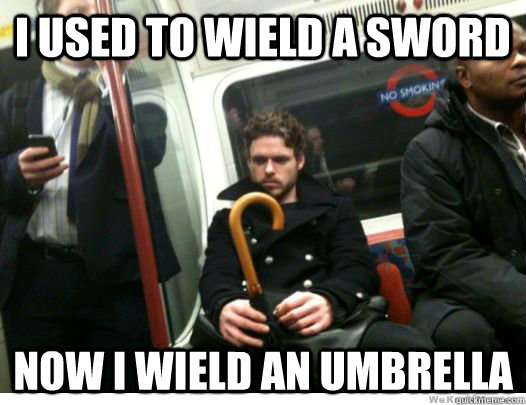 I used to wield a sword now i wield an umbrella  