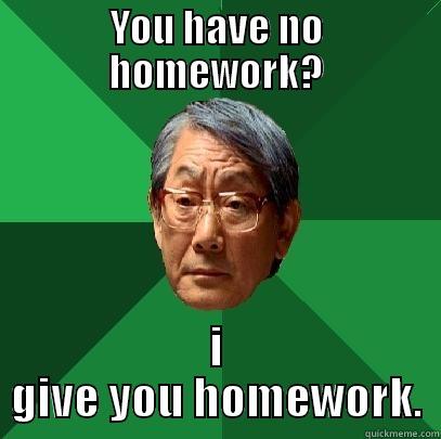 YOU HAVE NO HOMEWORK? I GIVE YOU HOMEWORK. High Expectations Asian Father