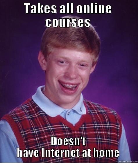 TAKES ALL ONLINE COURSES DOESN'T HAVE INTERNET AT HOME Bad Luck Brian