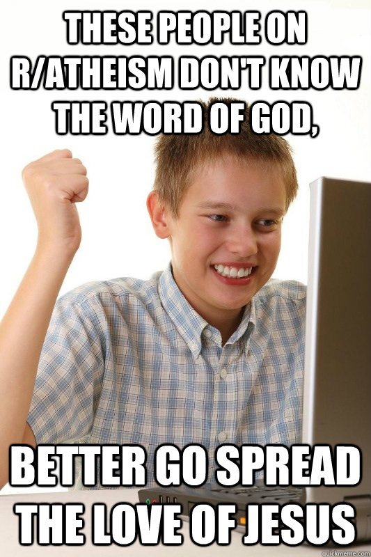 These people on r/atheism don't know the word of god, Better go spread the love of Jesus  
