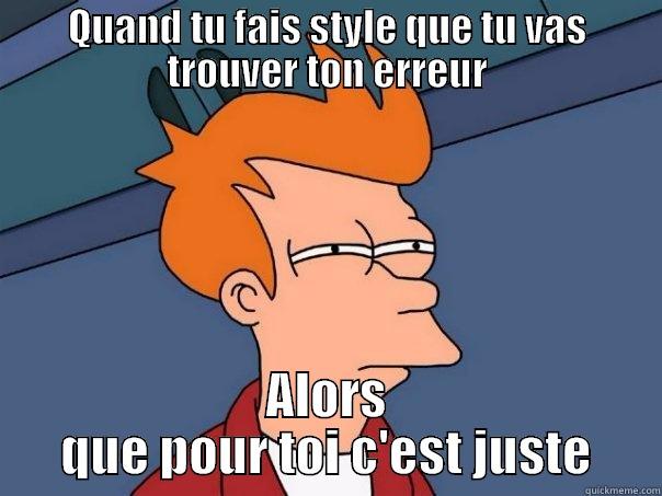 QUAND TU FAIS STYLE QUE TU VAS TROUVER TON ERREUR ALORS QUE POUR TOI C'EST JUSTE Futurama Fry