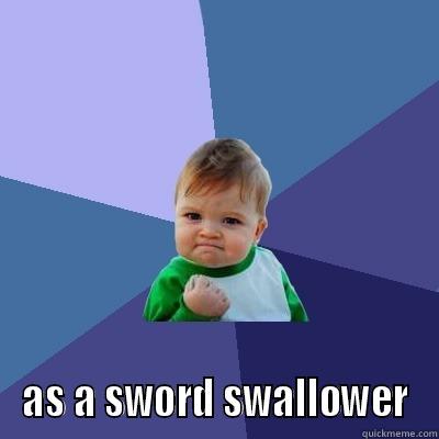  AS A SWORD SWALLOWER Success Kid