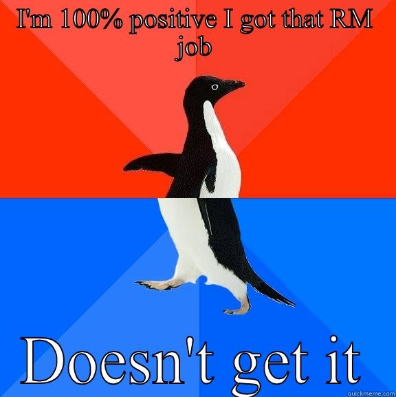 I'M 100% POSITIVE I GOT THAT RM JOB DOESN'T GET IT Socially Awesome Awkward Penguin