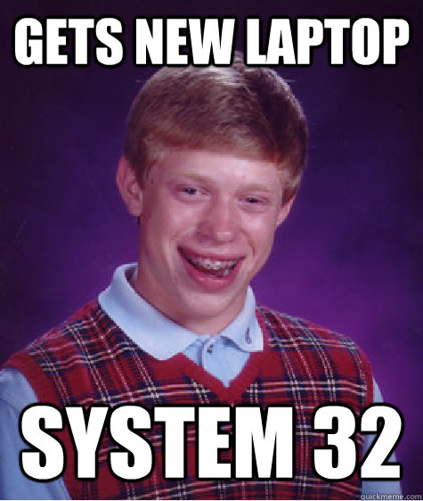 Gets new laptop system 32  Bad Luck Brian