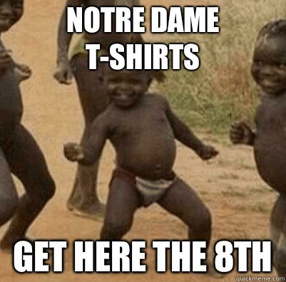 NOTRE DAME T-SHIRTS GET HERE THE 8th - NOTRE DAME T-SHIRTS GET HERE THE 8th  Third World Success Kid