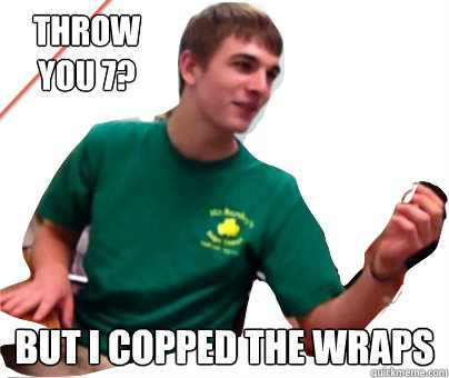 Throw You 7? But I copped the wraps  