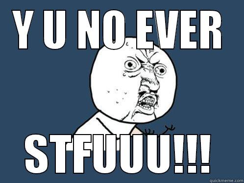 Y U NO EVER STFUUU!!! Y U No