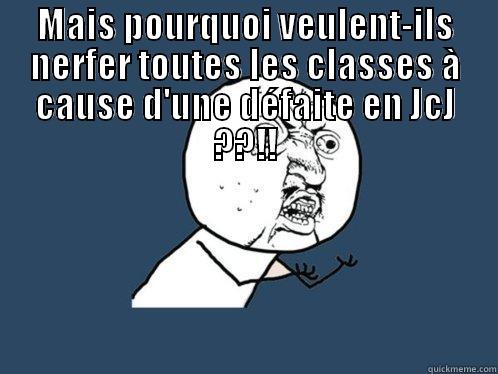 MAIS POURQUOI VEULENT-ILS NERFER TOUTES LES CLASSES À CAUSE D'UNE DÉFAITE EN JCJ ??!!  Y U No