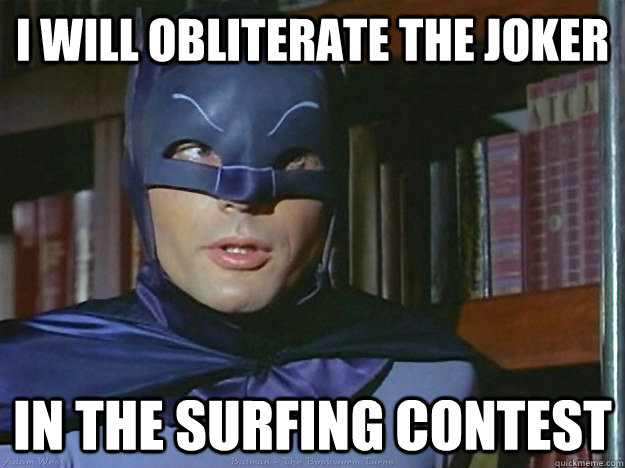I will obliterate the joker in the surfing contest  Adam Wests Batman