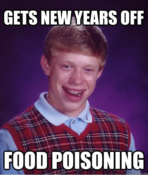 Gets new years off food poisoning  Bad Luck Brian