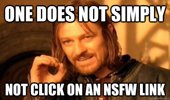 One does not simply not click on an nsfw link  
