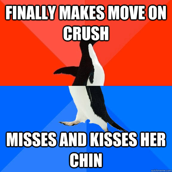 Finally makes move on crush misses and kisses her chin  Socially Awesome Awkward Penguin