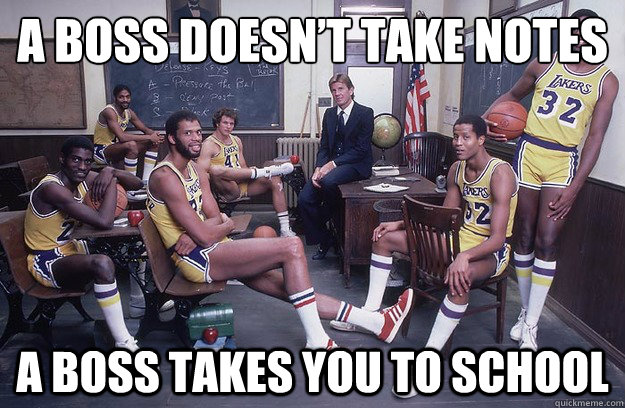 a boss doesn’t take notes a boss takes you to school - a boss doesn’t take notes a boss takes you to school  mitch kupchak