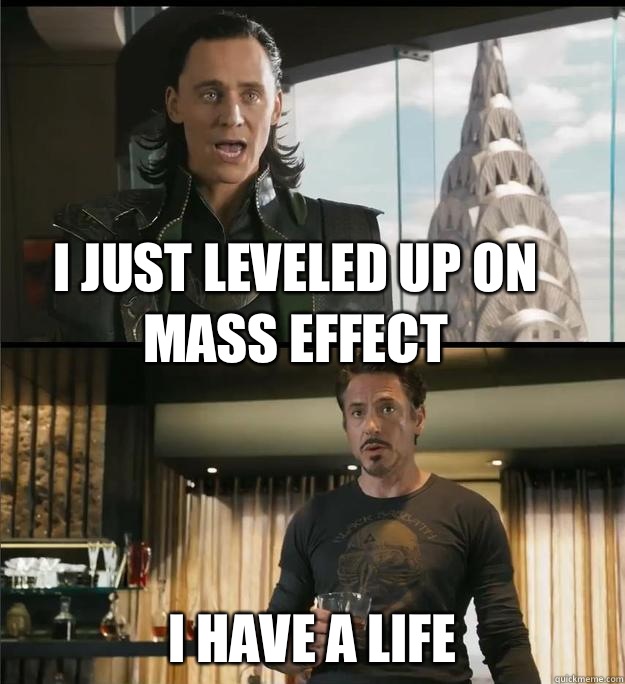 I just leveled up on mass effect  I have a life  The Avengers