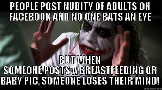 Facebook Problems - PEOPLE POST NUDITY OF ADULTS ON FACEBOOK AND NO ONE BATS AN EYE BUT WHEN SOMEONE POSTS A BREASTFEEDING OR BABY PIC, SOMEONE LOSES THEIR MIND! Joker Mind Loss