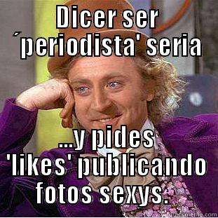 DICER SER ´PERIODISTA' SERIA ...Y PIDES 'LIKES' PUBLICANDO FOTOS SEXYS.   Condescending Wonka