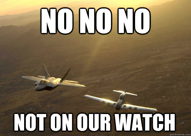 No no no Not on our watch - No no no Not on our watch  Fighter Jet meme