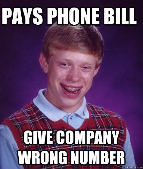 pays phone bill  give company wrong number   Bad Luck Brian