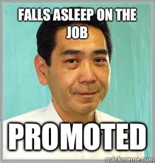 Falls asleep on the job Promoted  