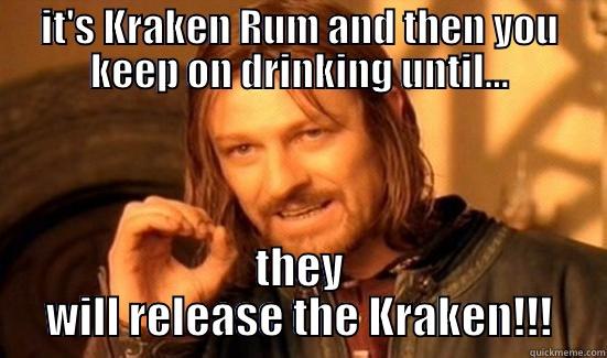 IT'S KRAKEN RUM AND THEN YOU KEEP ON DRINKING UNTIL... THEY WILL RELEASE THE KRAKEN!!! Boromir