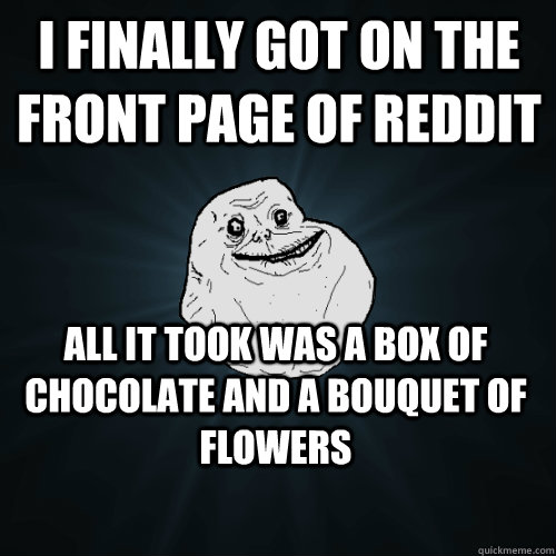 I finally got on the front page of Reddit All it took was a box of chocolate and a bouquet of flowers  Forever Alone