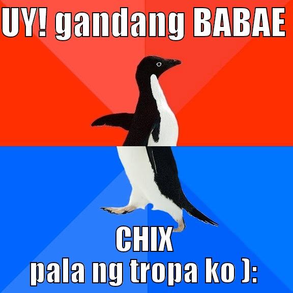 UY! GANDANG BABAE  CHIX PALA NG TROPA KO ): Socially Awesome Awkward Penguin