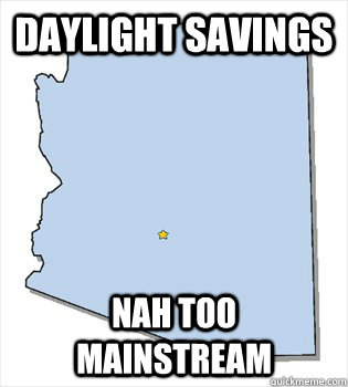 Daylight savings  Nah too mainstream - Daylight savings  Nah too mainstream  Hipster Arizona