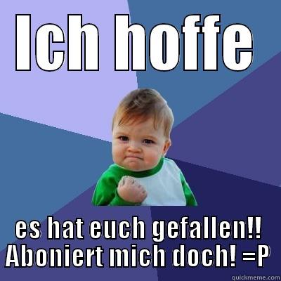 ICH HOFFE ES HAT EUCH GEFALLEN!! ABONIERT MICH DOCH! =P Success Kid