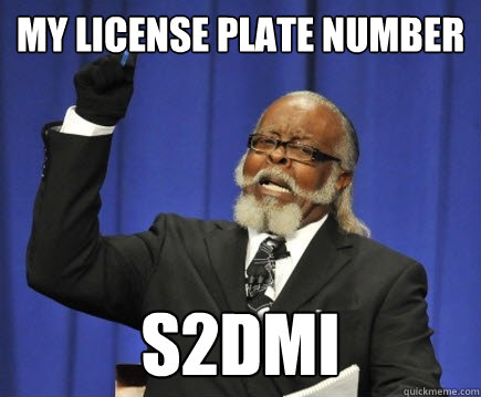 my license plate number  S2DMI  Too Damn High