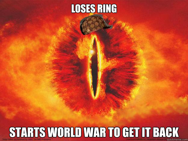 loses ring starts world war to get it back - loses ring starts world war to get it back  Scumbag Sauron