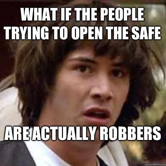 What if the people trying to open the safe  are actually robbers   conspiracy keanu