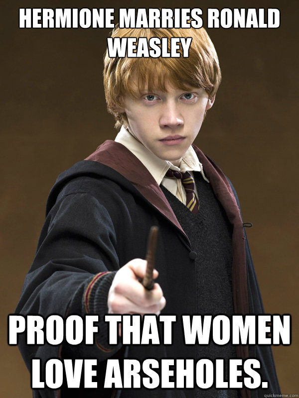 Hermione marries Ronald Weasley Proof that women love arseholes.  Ron Weasley