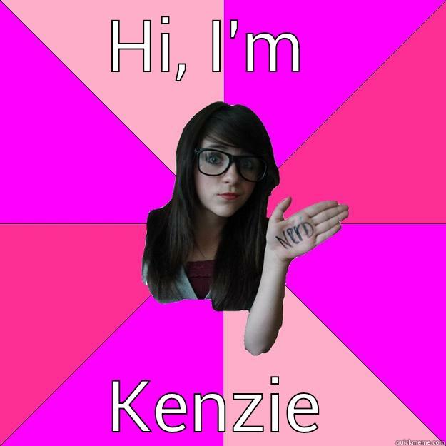 nerdy kenzie - HI, I'M  KENZIE Idiot Nerd Girl