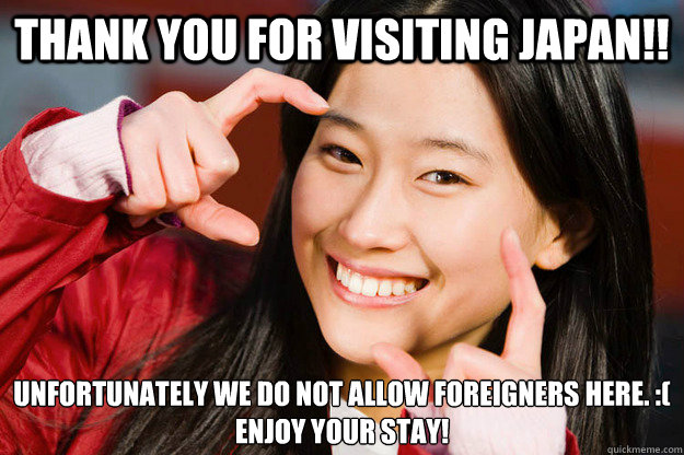 Thank you for visiting Japan!! Unfortunately we do not allow foreigners here. :( 
Enjoy your stay!  