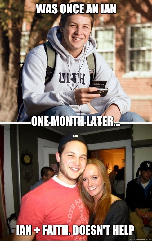 Was once an Ian one month later... Ian + Faith. Doesn't help  1 month later