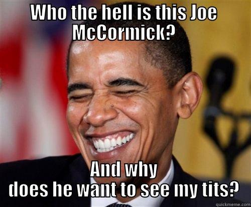 WHO THE HELL IS THIS JOE MCCORMICK? AND WHY DOES HE WANT TO SEE MY TITS? Scumbag Obama
