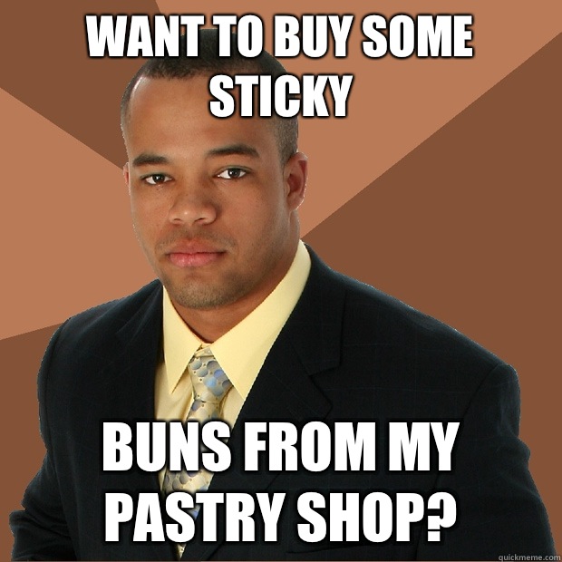 Want to buy some sticky Buns from my pastry shop?  Successful Black Man