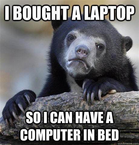 I bought a laptop so i can have a computer in bed  Confession Bear
