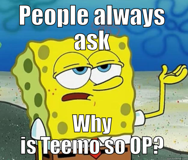 PEOPLE ALWAYS ASK WHY IS TEEMO SO OP? Tough Spongebob