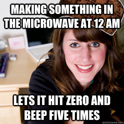 Making something in the microwave at 12 AM lets it hit zero and beep five times  Inconsiderate Scumbag Roommate