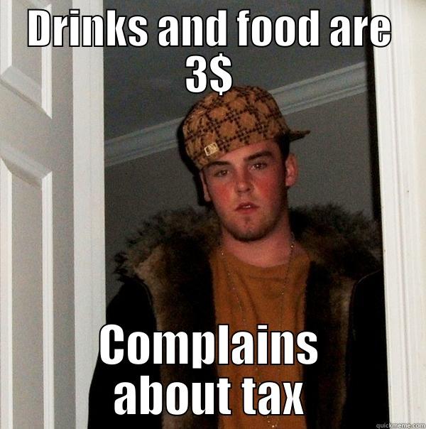 DRINKS AND FOOD ARE 3$ COMPLAINS ABOUT TAX Scumbag Steve