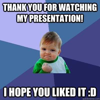 Thank You For Watching my presentation! I hope you liked it :D - Thank You For Watching my presentation! I hope you liked it :D  Success Kid