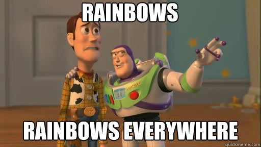 Rainbows Rainbows everywhere - Rainbows Rainbows everywhere  Everywhere