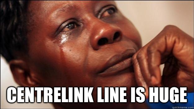  Centrelink line is huge  