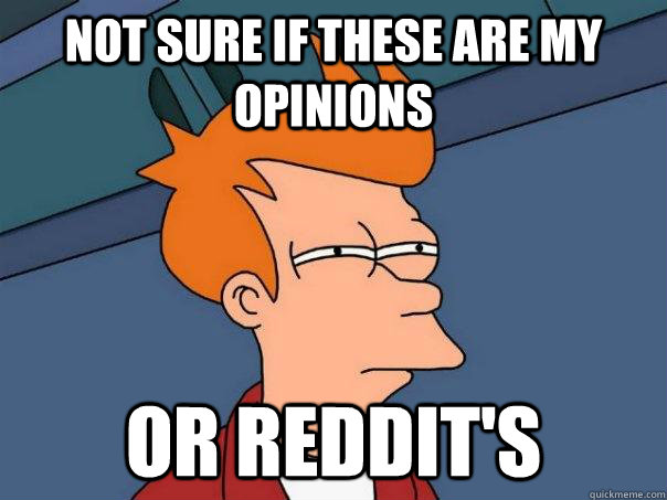 Not sure if these are my opinions Or Reddit's  Futurama Fry