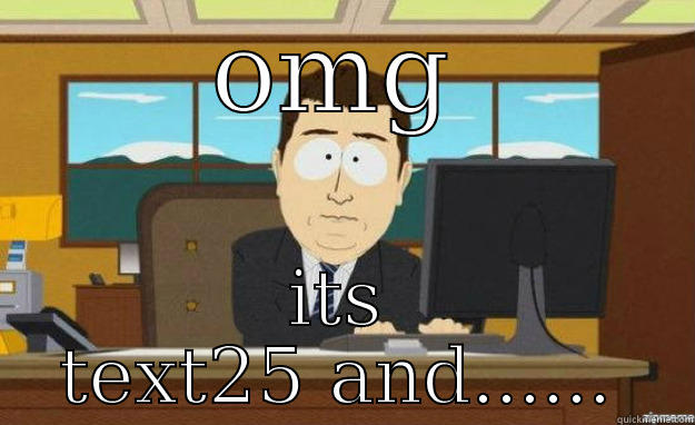 OMG ITS TEXT25 AND...... aaaand its gone