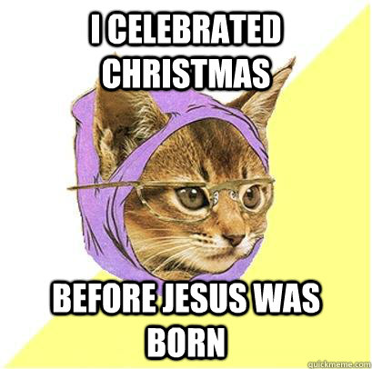 I celebrated christmas Before jesus was born - I celebrated christmas Before jesus was born  Hipster cat.