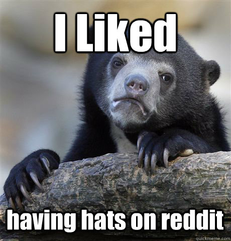I Liked having hats on reddit  Confession Bear