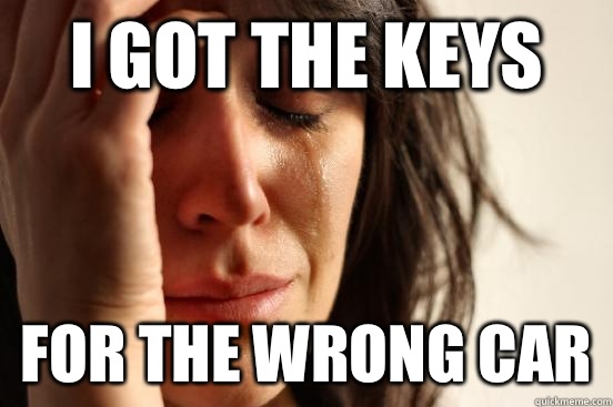 I got the keys For the wrong car  First World Problems