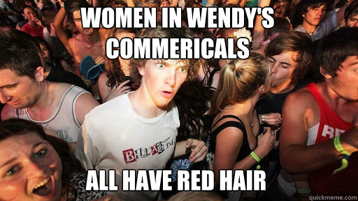 Women in Wendy's commericals all have red hair  Sudden Clarity Clarence
